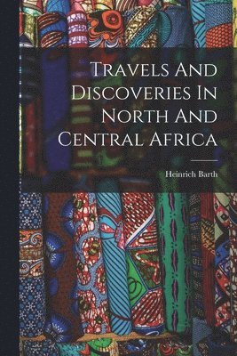 bokomslag Travels And Discoveries In North And Central Africa