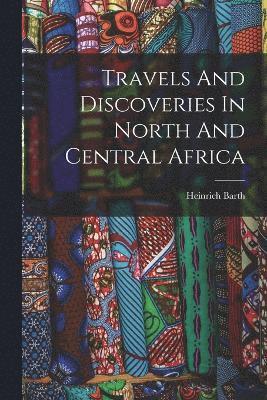 Travels And Discoveries In North And Central Africa 1