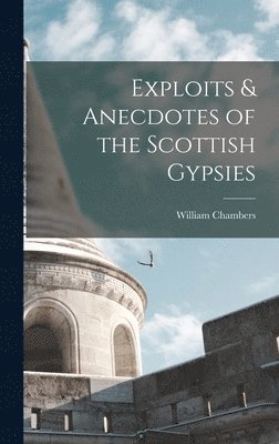 William Chambers - Exploits & Anecdotes of the Scottish Gypsies, Inbunden