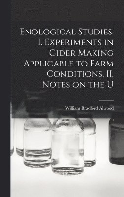 Enological Studies. I. Experiments in Cider Making Applicable to Farm Conditions. II. Notes on the U 1