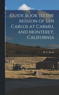 bokomslag Guide Book to the Mission of San Carlos at Carmel and Monterey, California