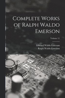 Ralph Waldo Emerson, Edward Waldo Emerson - Complete Works of Ralph Waldo Emerson; Volume 11, Häftad