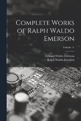 Complete Works of Ralph Waldo Emerson; Volume 11 1