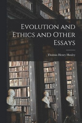 Thomas Henry Huxley - Evolution and Ethics and Other Essays, Häftad