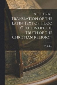 bokomslag Literal Translation of the Latin Text of Hugo Grotius on the Truth of the Christian Religion