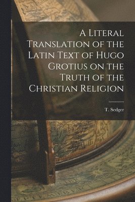 bokomslag Literal Translation of the Latin Text of Hugo Grotius on the Truth of the Christian Religion