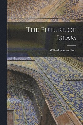 Wilfred Scawen Blunt - Future of Islam, Häftad