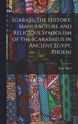 bokomslag Scarabs. The History, Manufacture and Religious Symbolism of the Scarabaeus in Ancient Egypt, Phoeni