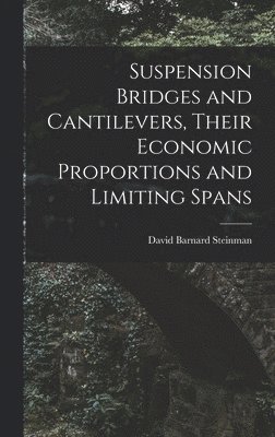 David Barnard Steinman - Suspension Bridges and Cantilevers, Their Economic Proportions and Limiting Spans, Inbunden