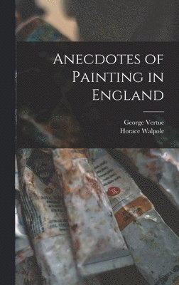 Horace Walpole, George Vertue - Anecdotes of Painting in England, Inbunden