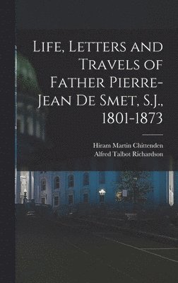 bokomslag Life, Letters and Travels of Father Pierre-Jean de Smet, S.J., 1801-1873