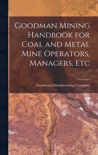 bokomslag Goodman Mining Handbook for Coal and Metal Mine Operators, Managers, Etc