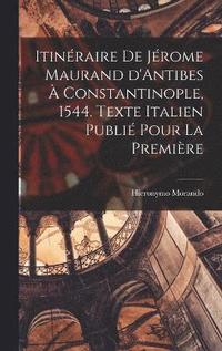 bokomslag Itinraire de Jrome Maurand d'Antibes  Constantinople, 1544. Texte italien publi pour la premire