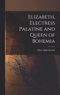 bokomslag Elizabeth, Electress Palatine and Queen of Bohemia