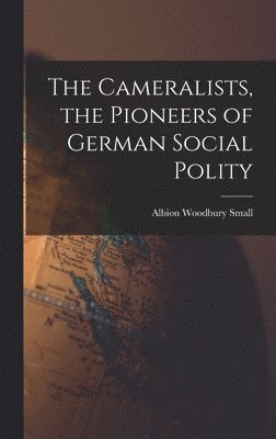 Albion Woodbury Small - Cameralists, the Pioneers of German Social Polity, Inbunden