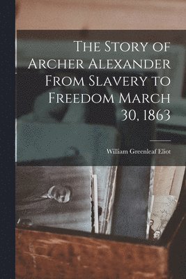 bokomslag Story of Archer Alexander From Slavery to Freedom March 30, 1863