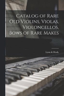 Catalog of Rare Old Violins, Violas, Violoncellos, Bows of Rare Makes 1