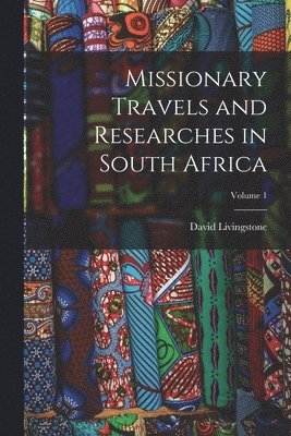 David Livingstone - Missionary Travels and Researches in South Africa; Volume 1, Häftad