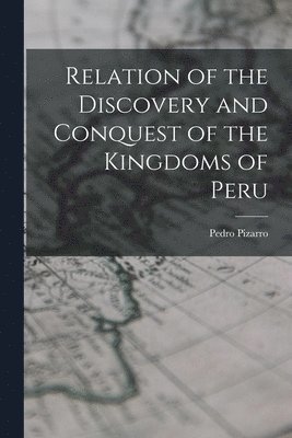 bokomslag Relation of the Discovery and Conquest of the Kingdoms of Peru