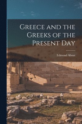 Edmond About - Greece and the Greeks of the Present Day, Häftad