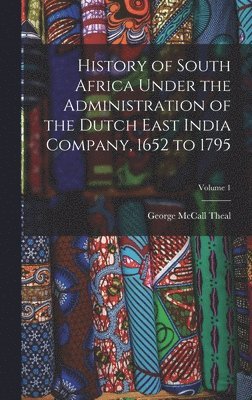 bokomslag History of South Africa Under the Administration of the Dutch East India Company, 1652 to 1795; Volume 1