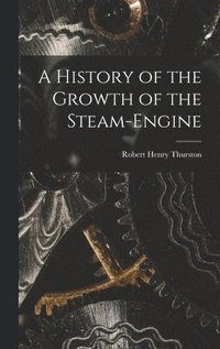 bokomslag A History of the Growth of the Steam-Engine