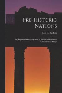 bokomslag Pre-historic Nations; or, Inquiries Concerning Some of the Great Peoples and Civilizations of Antiqu