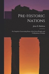 bokomslag Pre-historic Nations; or, Inquiries Concerning Some of the Great Peoples and Civilizations of Antiqu