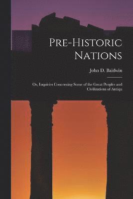 Pre-historic Nations; or, Inquiries Concerning Some of the Great Peoples and Civilizations of Antiqu 1