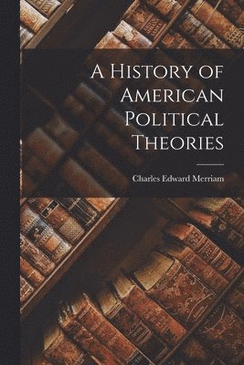 bokomslag A History of American Political Theories