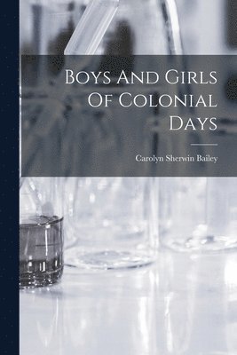 Carolyn Sherwin Bailey - Boys And Girls Of Colonial Days, Häftad