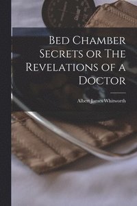 bokomslag Bed Chamber Secrets or The Revelations of a Doctor