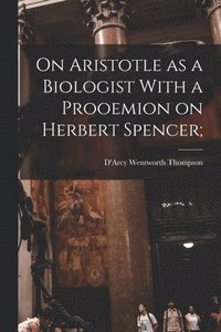 bokomslag On Aristotle as a Biologist With a Prooemion on Herbert Spencer;