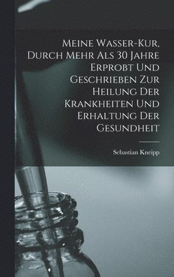 bokomslag Meine Wasser-Kur, Durch Mehr Als 30 Jahre Erprobt Und Geschrieben Zur Heilung Der Krankheiten Und Erhaltung Der Gesundheit