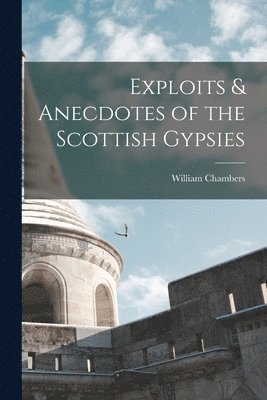 William Chambers - Exploits & Anecdotes of the Scottish Gypsies, Häftad