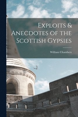 Exploits & Anecdotes of the Scottish Gypsies 1