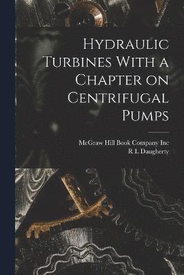 Hydraulic Turbines With a Chapter on Centrifugal Pumps 1