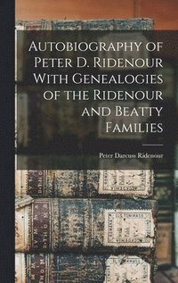 bokomslag Autobiography of Peter D. Ridenour With Genealogies of the Ridenour and Beatty Families