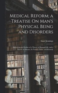 bokomslag Medical Reform; a Treatise On Man's Physical Being and Disorders