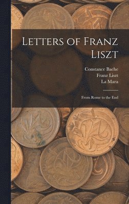 Franz Liszt, La Mara, Constance Bache - Letters of Franz Liszt, Inbunden