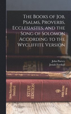 The Books of Job, Psalms, Proverbs, Ecclesiastes, and the Song of Solomon According to the Wycliffite Version 1