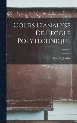 Cours D'analyse De L'ecole Polytechnique; Volume 3 1