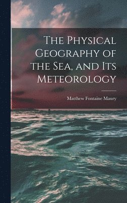 The Physical Geography of the Sea, and Its Meteorology 1