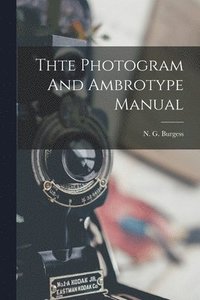 bokomslag Thte Photogram And Ambrotype Manual