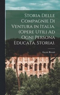 bokomslag Storia Delle Compagnie Di Ventura in Italia. (Opere Utili Ad Ogni Persona Educata. Storia).