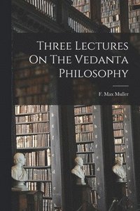 bokomslag Three Lectures On The Vedanta Philosophy