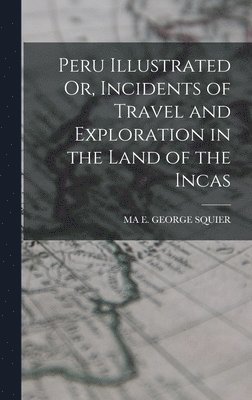 bokomslag Peru Illustrated Or, Incidents of Travel and Exploration in the Land of the Incas