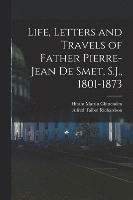 bokomslag Life, Letters and Travels of Father Pierre-Jean de Smet, S.J., 1801-1873