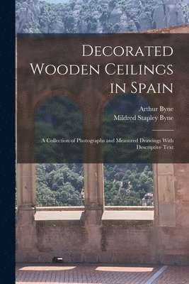 Arthur Byne, Mildred Stapley Byne - Decorated Wooden Ceilings in Spain, Häftad