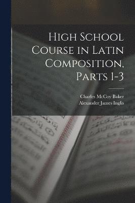 High School Course in Latin Composition, Parts 1-3 1